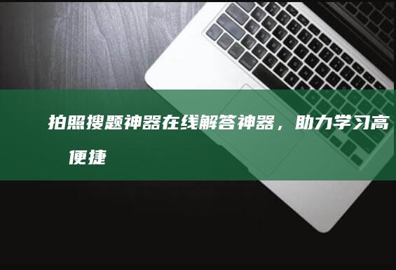 拍照搜题神器：在线解答神器，助力学习高效便捷